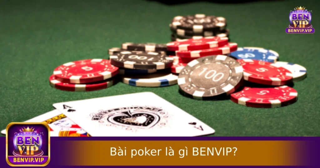 Bài Poker Là Gì? Tìm Hiểu Trò Chơi Quốc Tế Có Mặt Tại BENVIP