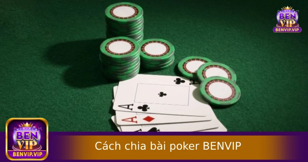 Cách Chia Bài Poker Tại BENVIP – Đúng Luật, Chuẩn Quốc Tế