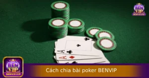 Cách Chia Bài Poker Tại BENVIP – Đúng Luật, Chuẩn Quốc Tế
