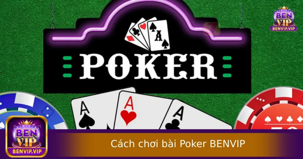 Hướng Dẫn Cách Chơi Bài Poker Tại BENVIP Dễ Hiểu Cho Người Mới