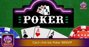 Hướng Dẫn Cách Chơi Bài Poker Tại BENVIP Dễ Hiểu Cho Người Mới
