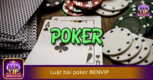 Luật Chơi Bài Poker Tại BENVIP – Dễ Học, Dễ Vào Tiền