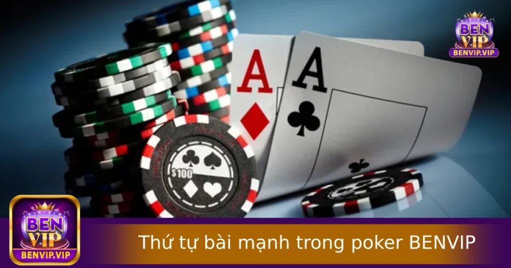 Thứ Tự Bài Mạnh Trong Poker BENVIP – Nắm Vững Để Tự Tin Trên Bàn Chơi