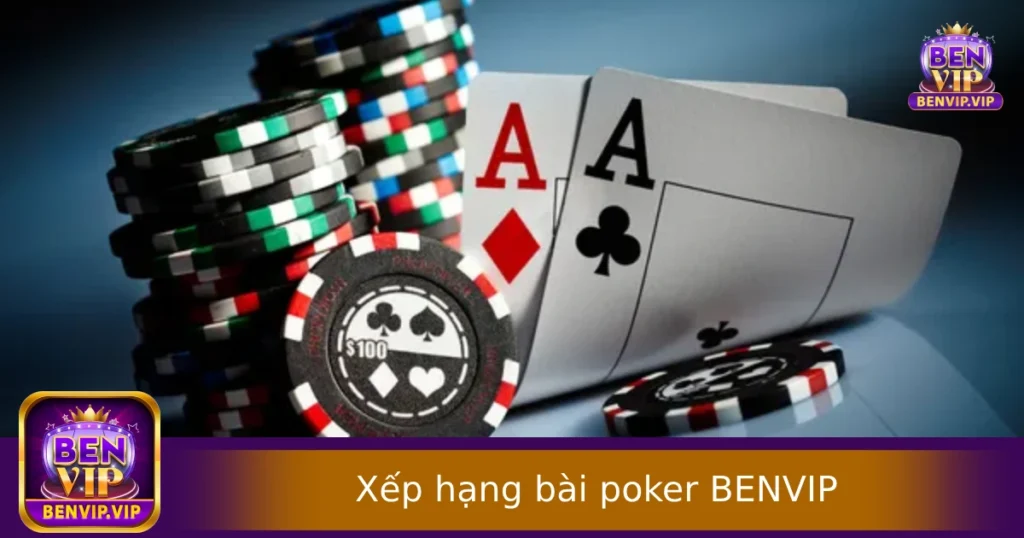 Xếp Hạng Bài Poker Từ Mạnh Đến Yếu – Cần Nắm Rõ Khi Chơi Tại BENVIP