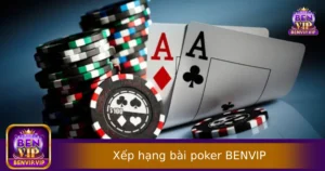 Xếp Hạng Bài Poker Từ Mạnh Đến Yếu – Cần Nắm Rõ Khi Chơi Tại BENVIP